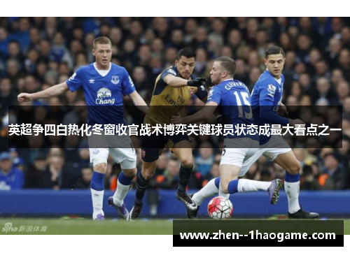 英超争四白热化冬窗收官战术博弈关键球员状态成最大看点之一 英超争四白热化冬窗收官战术博弈关键球员状态成最大看点之一