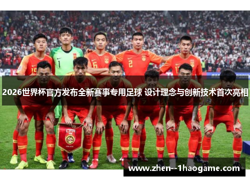 2026世界杯官方发布全新赛事专用足球 设计理念与创新技术首次亮相 2026世界杯官方发布全新赛事专用足球 设计理念与创新技术首次亮相