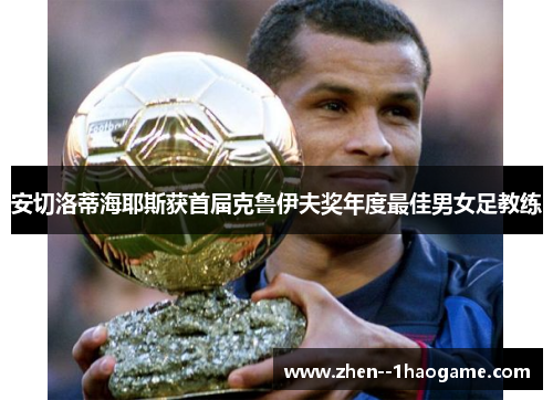 安切洛蒂海耶斯获首届克鲁伊夫奖年度最佳男女足教练 安切洛蒂海耶斯获首届克鲁伊夫奖年度最佳男女足教练