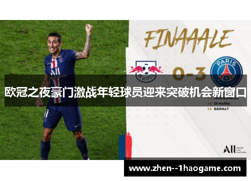 欧冠之夜豪门激战年轻球员迎来突破机会新窗口 欧冠之夜豪门激战年轻球员迎来突破机会新窗口