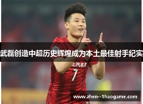 武磊创造中超历史辉煌成为本土最佳射手纪实 武磊创造中超历史辉煌成为本土最佳射手纪实