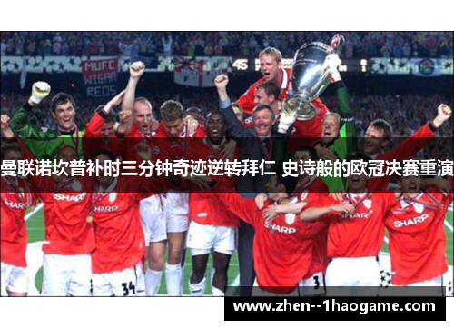 曼联诺坎普补时三分钟奇迹逆转拜仁 史诗般的欧冠决赛重演