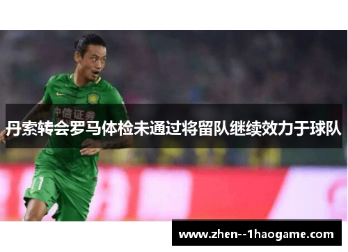 丹索转会罗马体检未通过将留队继续效力于球队