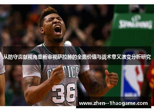 从防守贡献视角重新审视萨拉赫的全面价值与战术意义演变分析研究